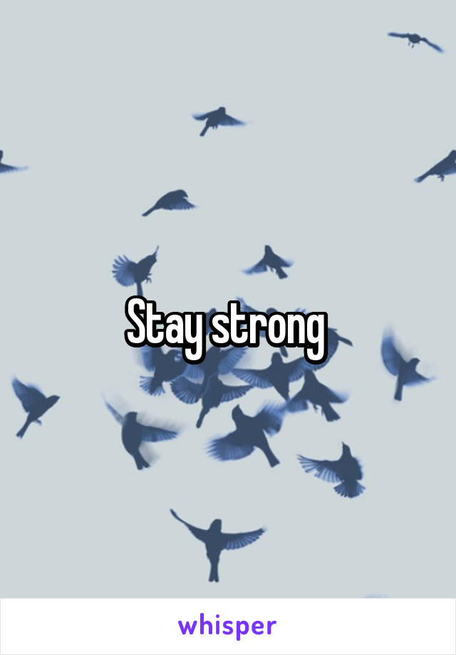 Stay strong 