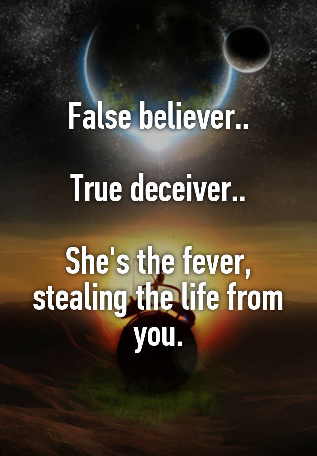 false-believer-true-deceiver-she-s-the-fever-stealing-the-life