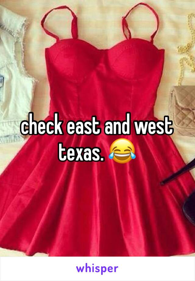 check east and west texas. 😂