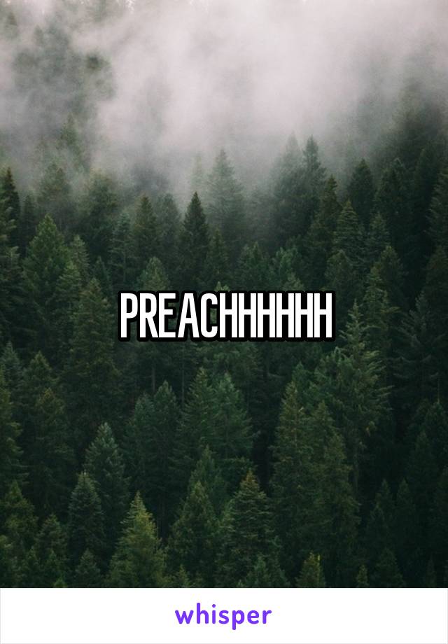 PREACHHHHHH