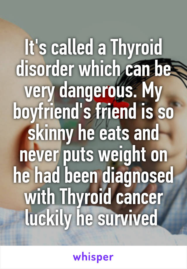 It's called a Thyroid disorder which can be very dangerous. My boyfriend's friend is so skinny he eats and never puts weight on he had been diagnosed with Thyroid cancer luckily he survived 