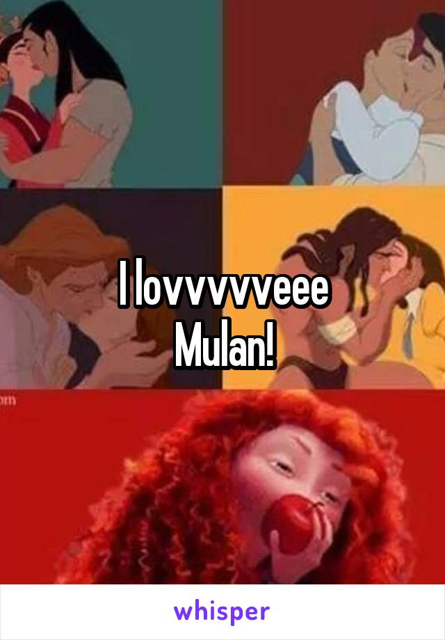 I lovvvvveee
Mulan!