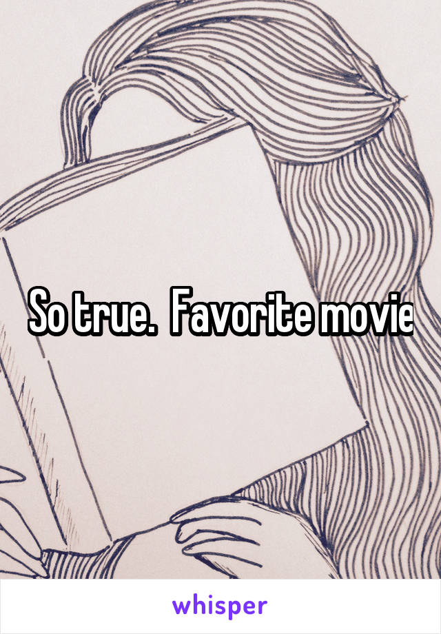 So true.  Favorite movie