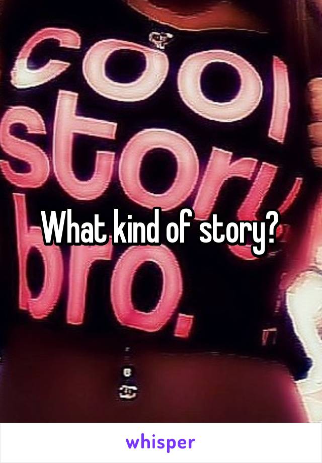 What kind of story? 