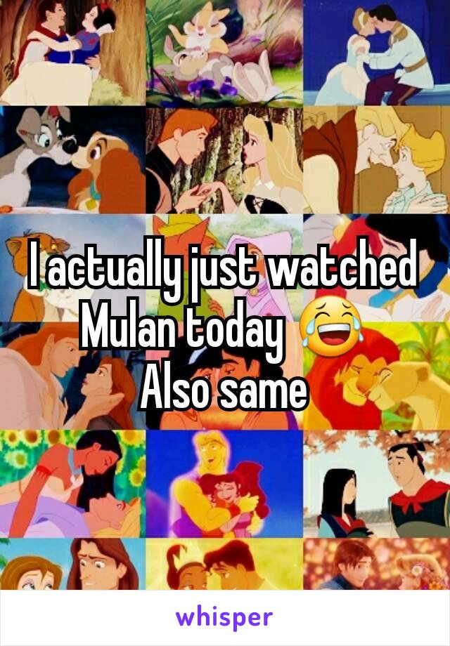 I actually just watched Mulan today 😂
Also same