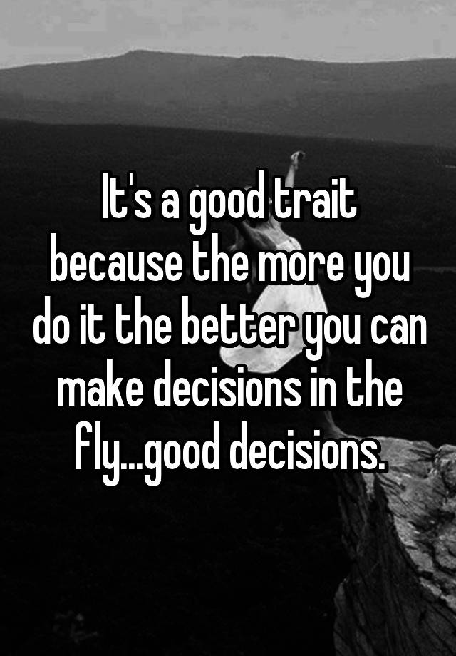 it-s-a-good-trait-because-the-more-you-do-it-the-better-you-can-make