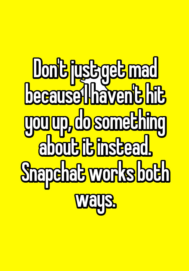 don-t-just-get-mad-because-i-haven-t-hit-you-up-do-something-about-it