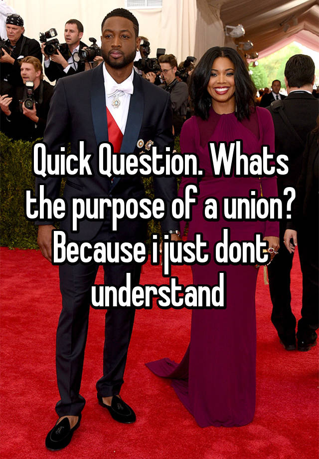 quick-question-whats-the-purpose-of-a-union-because-i-just-dont