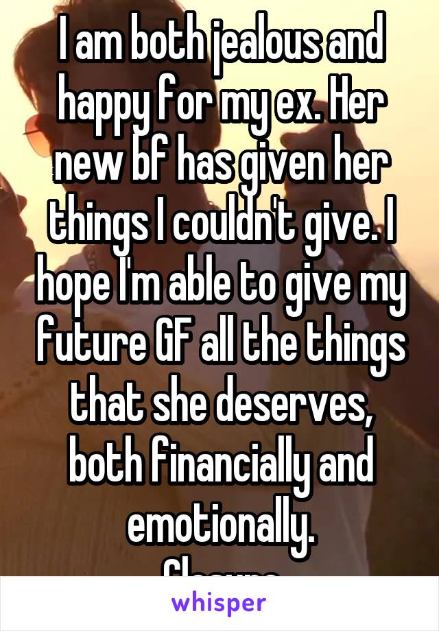 I am both jealous and happy for my ex. Her new bf has given her things I couldn't give. I hope I'm able to give my future GF all the things that she deserves, both financially and emotionally.
Closure