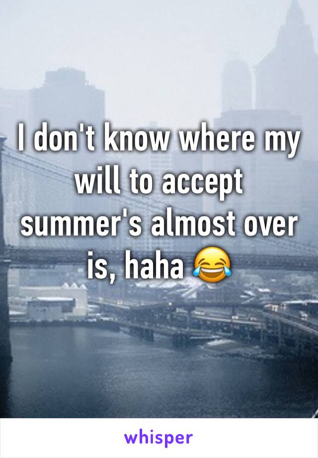 I don't know where my will to accept summer's almost over is, haha 😂