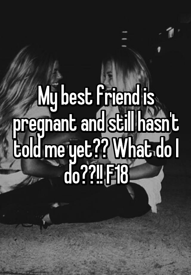 my-best-friend-is-pregnant-and-still-hasn-t-told-me-yet-what-do-i-do