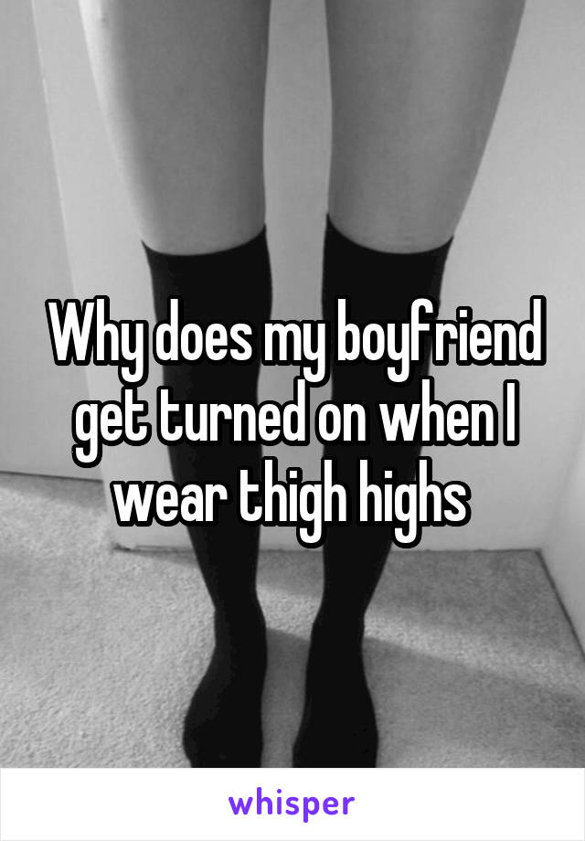 why-does-my-boyfriend-get-turned-on-when-i-wear-thigh-highs