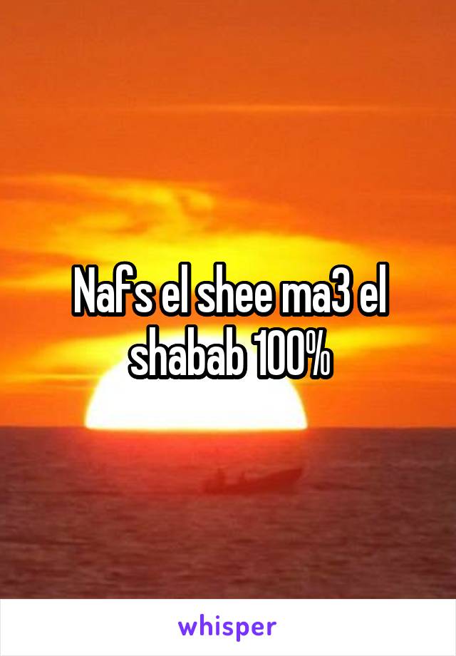 Nafs el shee ma3 el shabab 100%