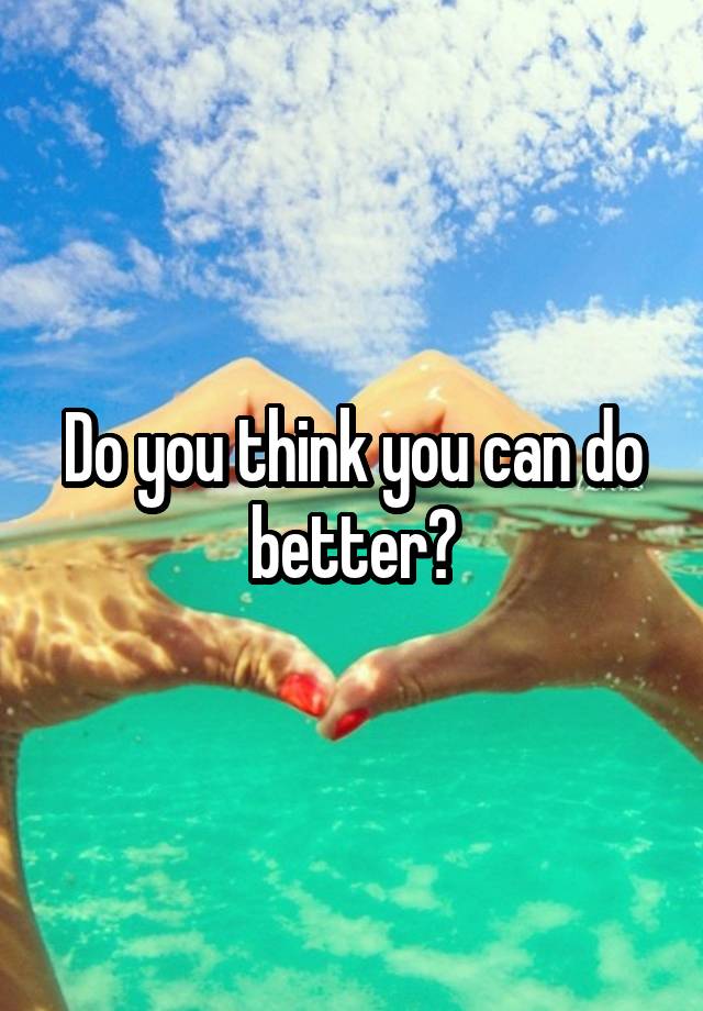 do-you-think-you-can-do-better