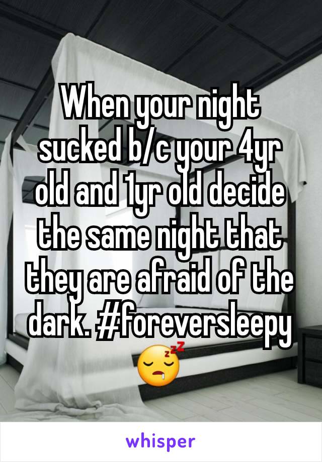 When your night sucked b/c your 4yr old and 1yr old decide the same night that they are afraid of the dark. #foreversleepy 😴