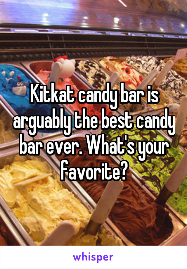 Kitkat candy bar is arguably the best candy bar ever. What's your favorite?