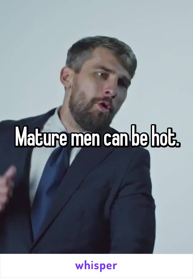 Mature men can be hot.