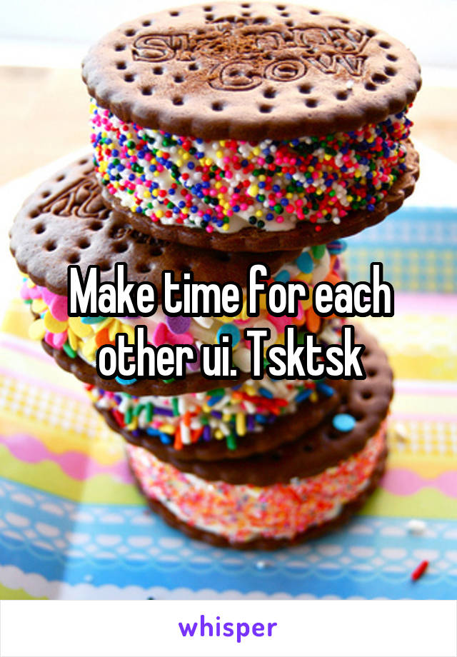 Make time for each other ui. Tsktsk