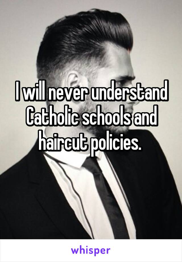 I will never understand Catholic schools and haircut policies. 
