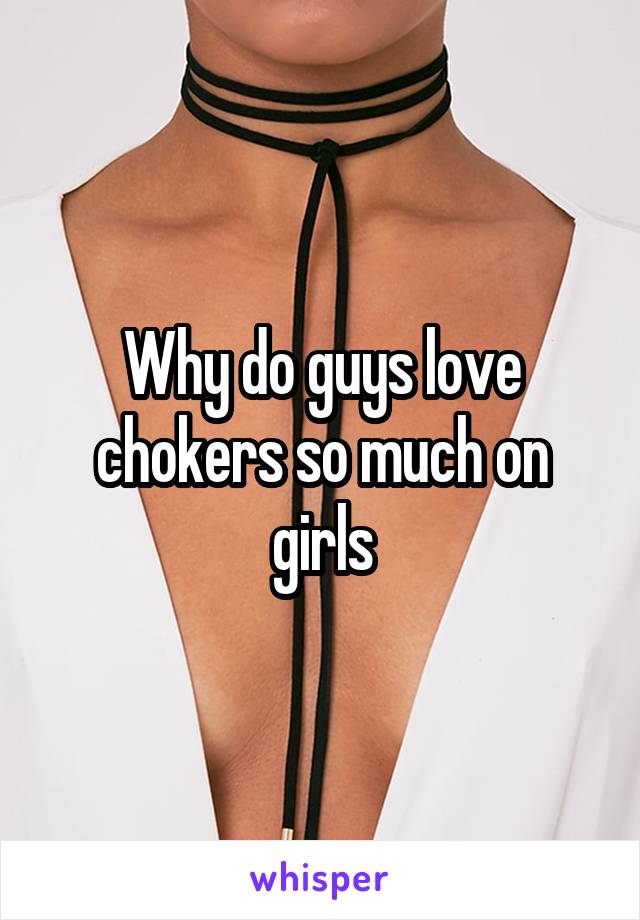 Why do guys love chokers so much on girls