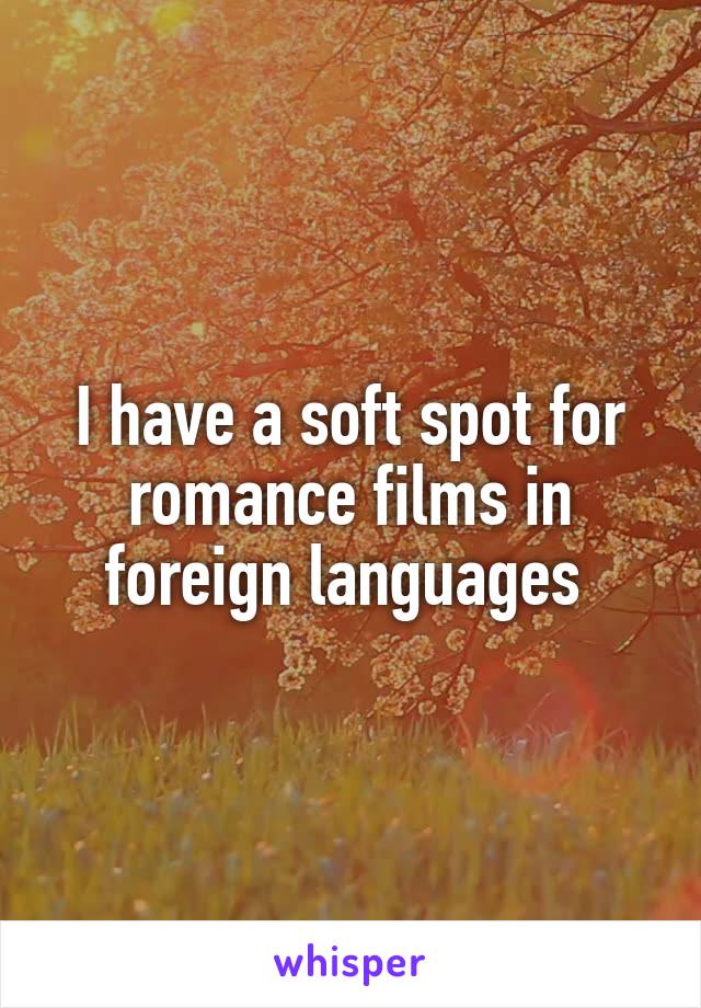 I have a soft spot for romance films in foreign languages 