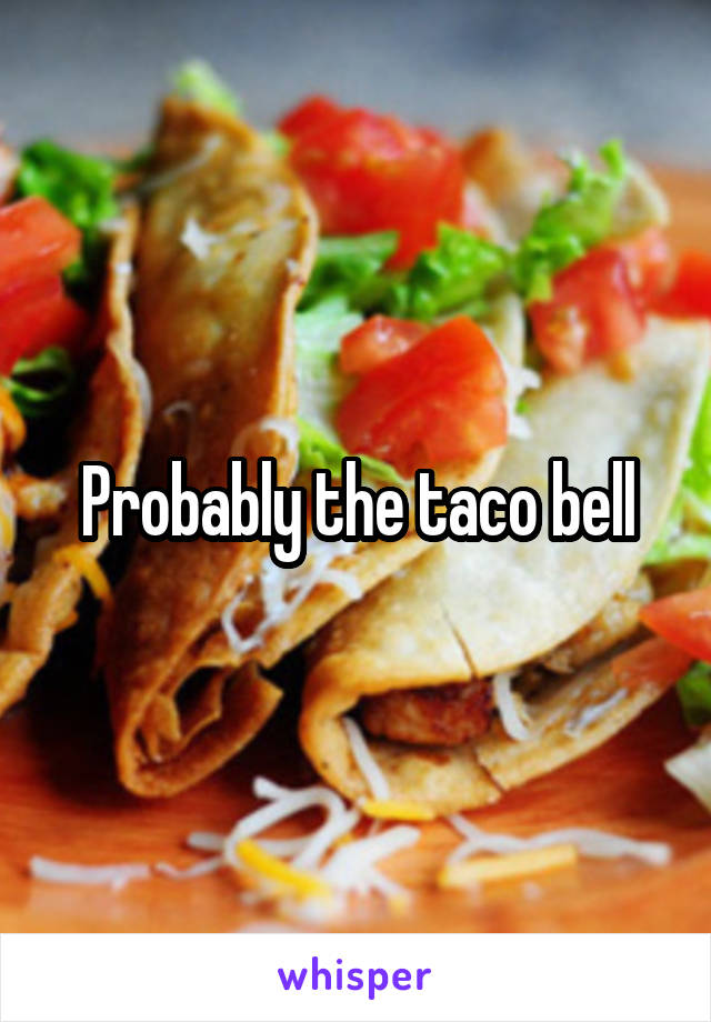 Probably the taco bell