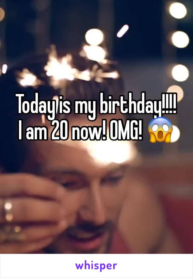 Today is my birthday!!!!
I am 20 now! OMG! 😱