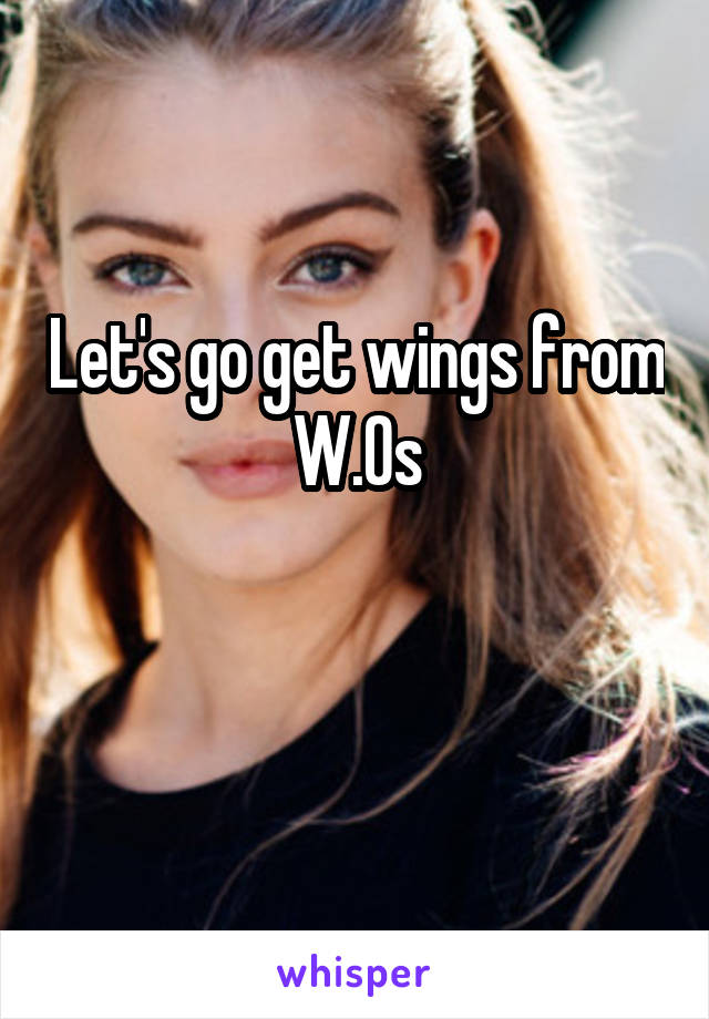 Let's go get wings from W.Os

