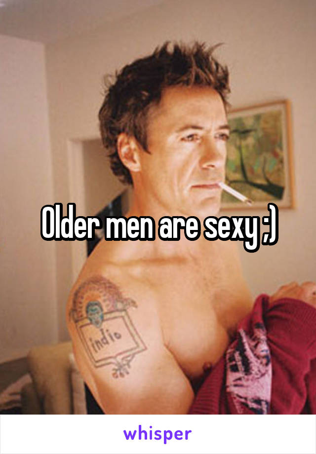 Older men are sexy ;)