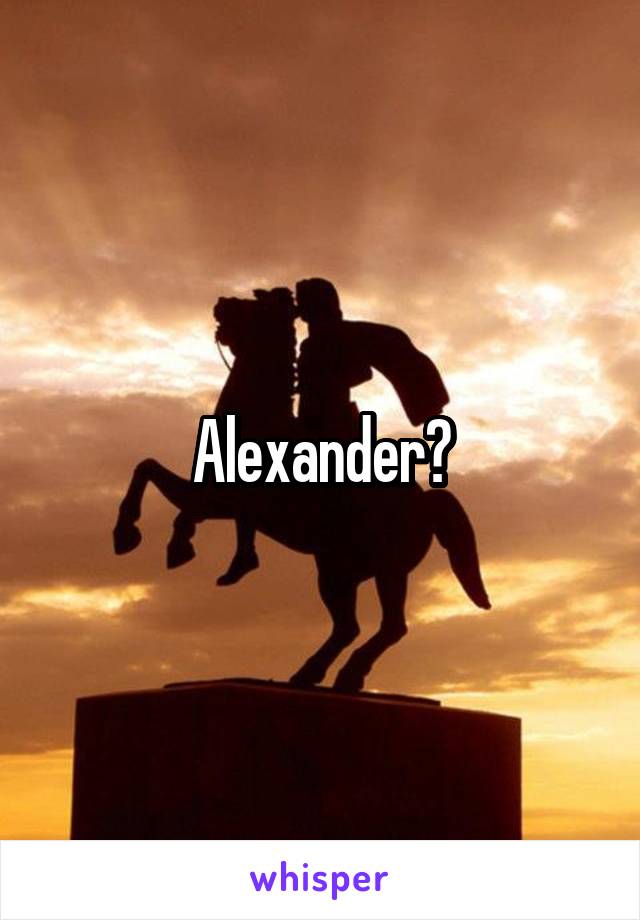 Alexander?