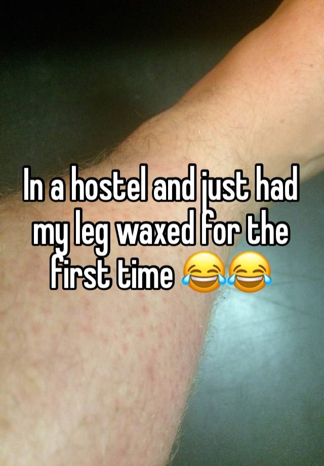 In a hostel and just had my leg waxed for the first time 😂😂