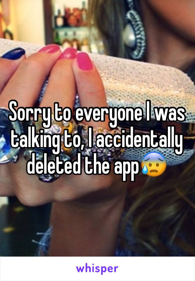 Sorry to everyone I was talking to, I accidentally deleted the app😰