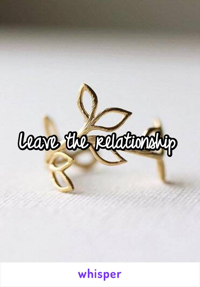 Leave the relationship 