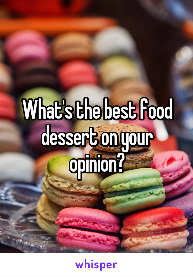 What's the best food dessert on your opinion?