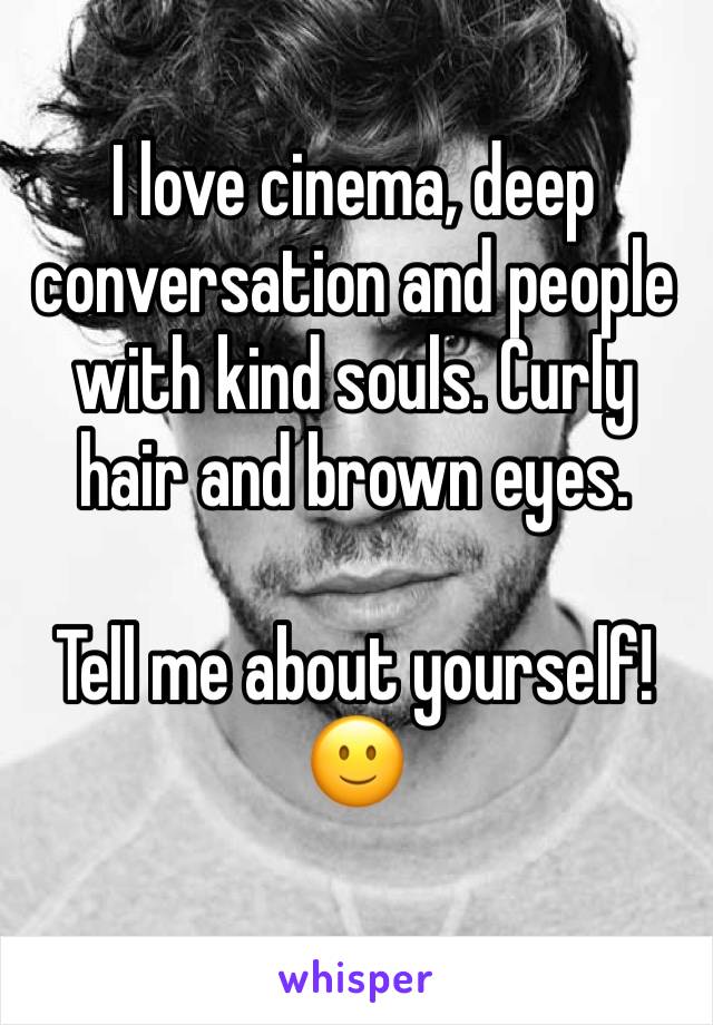 I love cinema, deep conversation and people with kind souls. Curly hair and brown eyes.

Tell me about yourself!
🙂