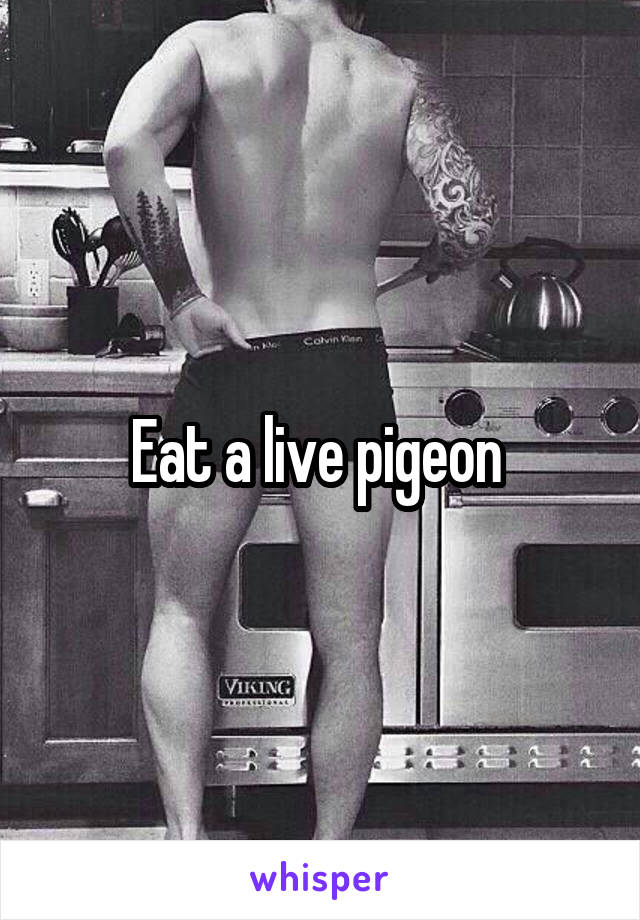 Eat a live pigeon 