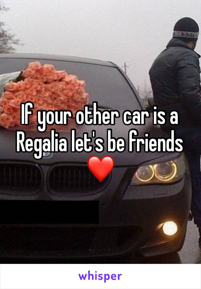 If your other car is a Regalia let's be friends ❤️