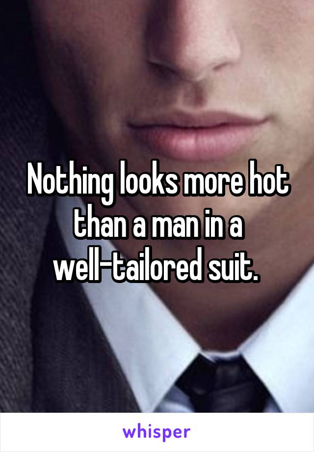 Nothing looks more hot than a man in a well-tailored suit. 