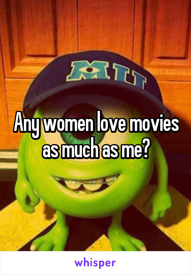 Any women love movies as much as me?