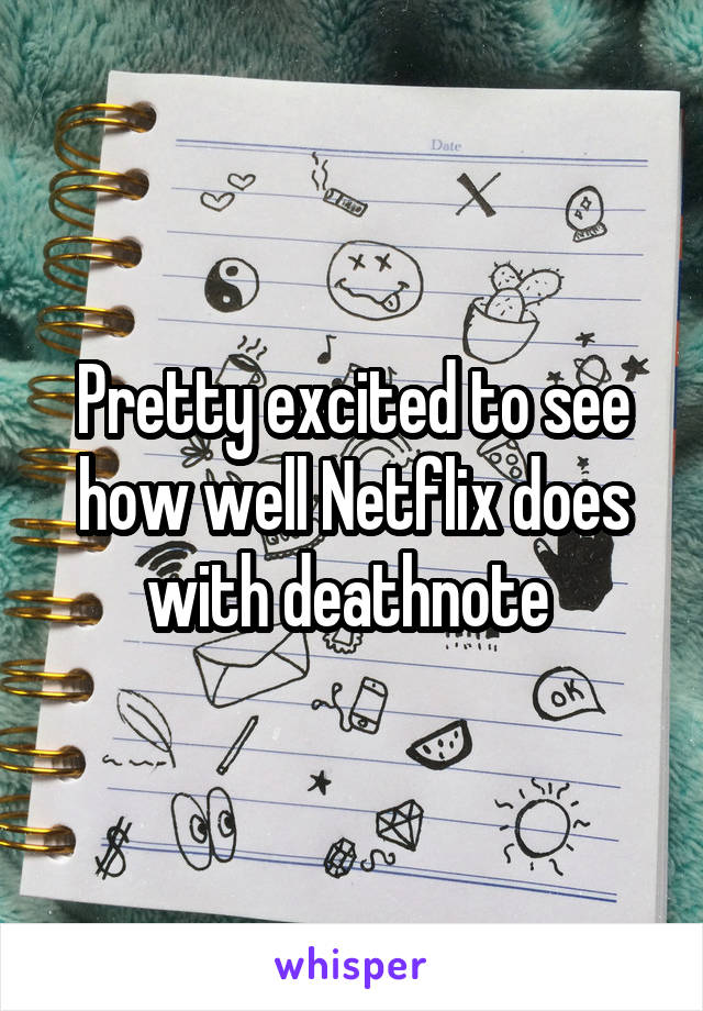 Pretty excited to see how well Netflix does with deathnote 