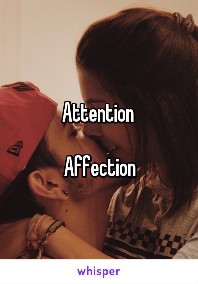 Attention 

Affection