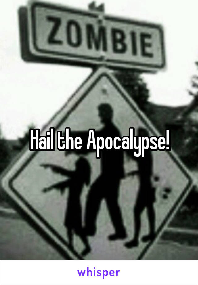 Hail the Apocalypse!