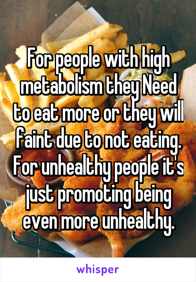 For people with high metabolism they Need to eat more or they will faint due to not eating. For unhealthy people it's just promoting being even more unhealthy.