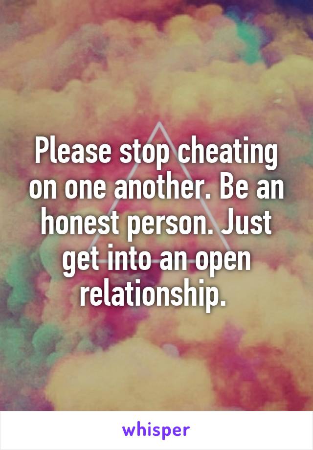 Please stop cheating on one another. Be an honest person. Just get into an open relationship. 