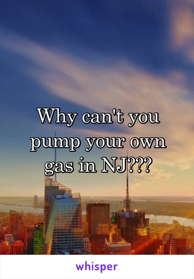 Why can't you pump your own gas in NJ???