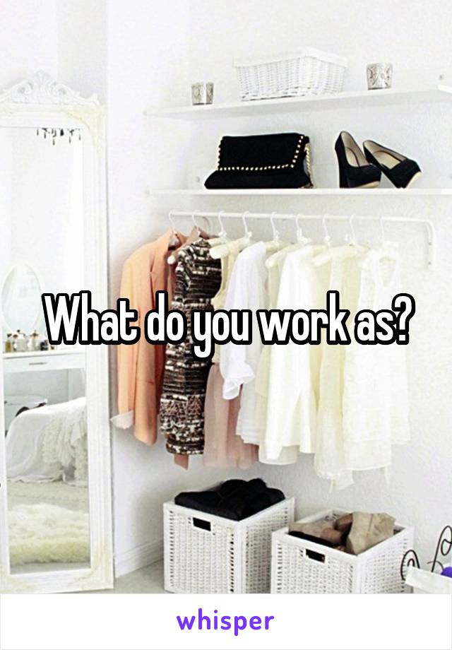 What do you work as?