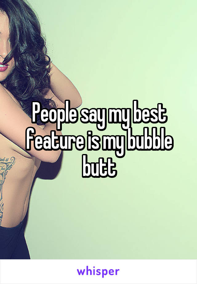 People say my best feature is my bubble butt