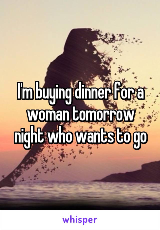 I'm buying dinner for a woman tomorrow night who wants to go