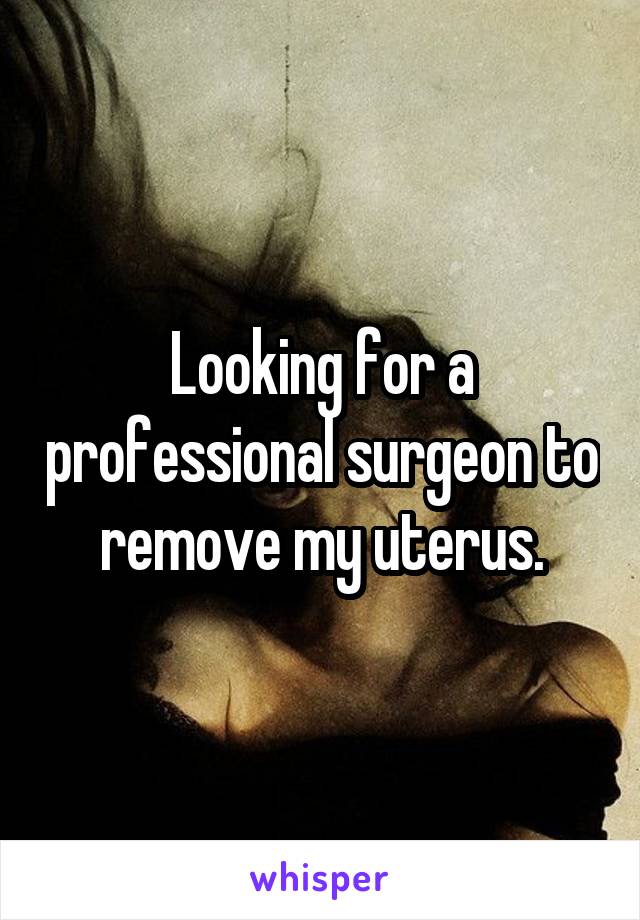 Looking for a professional surgeon to remove my uterus.