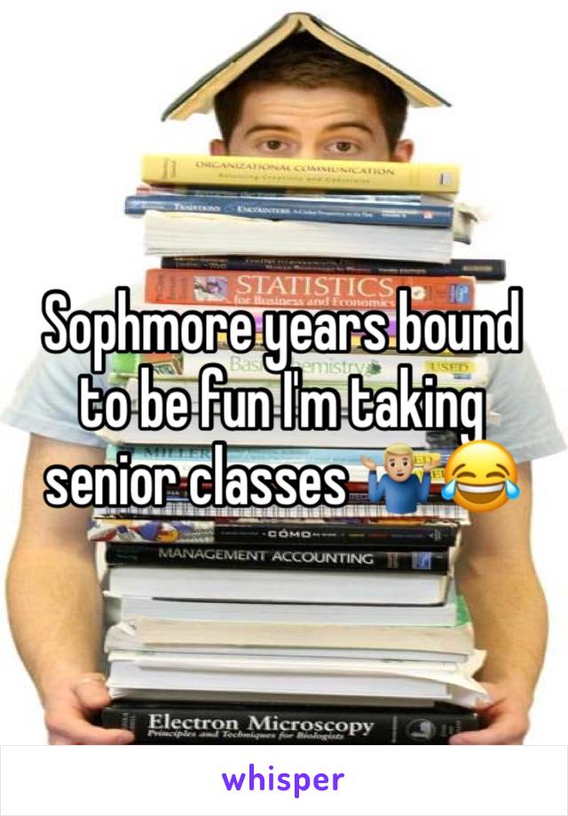 Sophmore years bound to be fun I'm taking senior classes 🤷🏼‍♂️😂